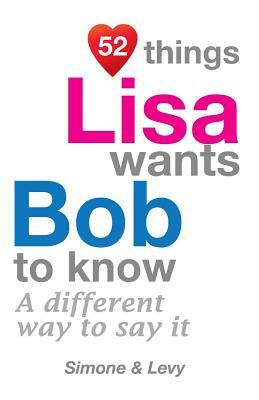 52 Things Lisa Wants Bob To Know: A Different Way To Say It by Levy, J. L. Leyva, Simone