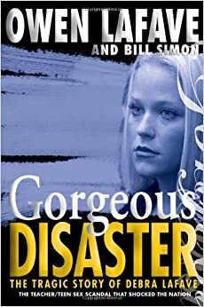 Gorgeous Disaster: The Tragic Story of Debra Lafave by Owen Lafave