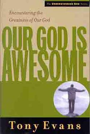 Our God is Awesome: Encountering the Greatness of Our God by Tony Evans, Tony Evans