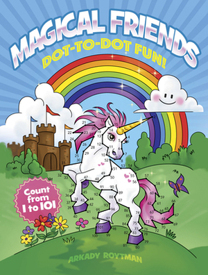 Magical Friends Dot-To-Dot Fun!: Count from 1 to 101 by Arkady Roytman