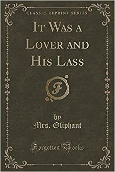 It Was a Lover and His Lass by Margaret Oliphant