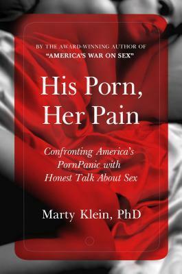 His Porn, Her Pain: Confronting America's PornPanic with Honest Talk about Sex by Marty Klein