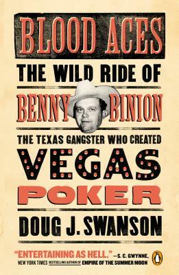 Blood Aces: The Wild Ride of Benny Binion, the Texas Gangster Who Created Vegas Poker by Doug J. Swanson