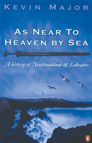 As Near To Heaven By Sea: A History Of Newfoundland And Labrador by Kevin Major
