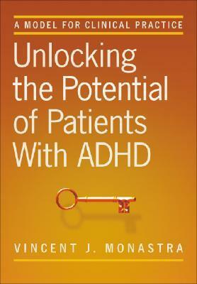 Unlocking the Potential of Patients with ADHD: A Model for Clinical Practice by Vincent J. Monastra