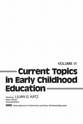 Current Topics in Early Childhood Education, Volume 6 by Lilian G. Katz