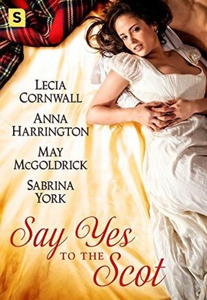 Say Yes to the Scot: A Highland Wedding Box Set by May McGoldrick, Anna Harrington, Sabrina York, Lecia Cornwall