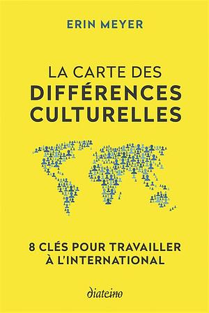 La Carte des différences culturelles - 8 clés pour travailler à l'international by Erin Meyer