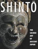 Shintō: The Sacred Art of Ancient Japan by Victor Harris