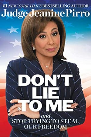 Don't Lie to Me: And Stop Trying to Steal Our Freedom by Jeanine Pirro