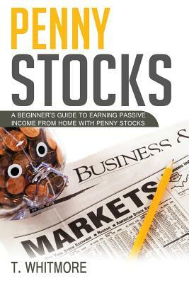 Penny Stocks: A Beginner's Guide to Earning Passive Income from Home with Penny Stocks by T. Whitmore