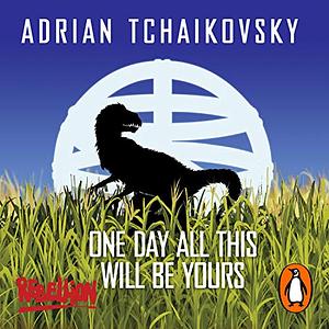 One Day All This Will Be Yours by Adrian Tchaikovsky
