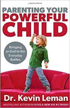 Parenting Your Powerful Child: Bringing an End to the Everyday Battles by Kevin Leman