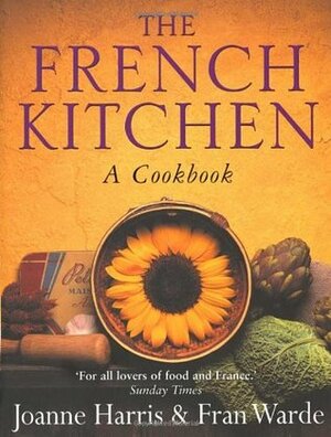 The French Kitchen: A Cookbook by Joanne Harris, Fran Warde