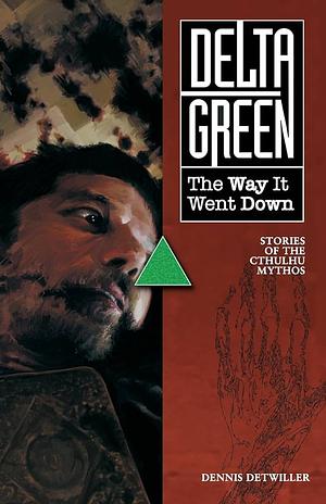 Delta Green: The Way It Went Down by Dennis Detwiller