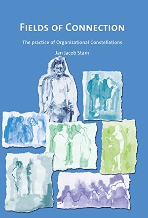 Fields of connection: The practice of Organizational Constellations by Barbara Piper, Jan Jacob Stam