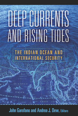 Deep Currents and Rising Tides: The Indian Ocean and International Security by John Garofano, Andrea J. Dew