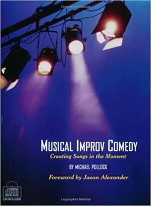 Musical Improv Comedy: Creating Songs in the Moment With Audio CD by Jason Alexander, Michael Pollock