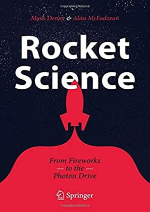 Rocket Science: From Fireworks to the Photon Drive by Alan McFadzean, Mark Denny