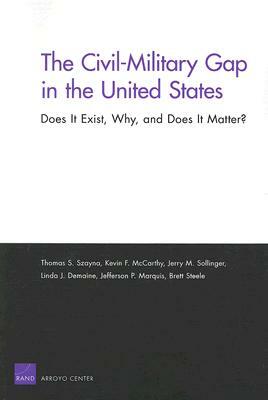 The Civil-Military Gap in the United States: Does It Exist, Why, and Does It Matter? by Thomas S. Szayna