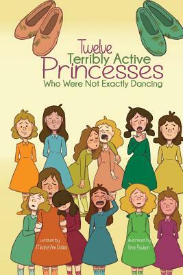 Twelve Terribly Active Princesses Who Were Not Exactly Dancing by Michael Ann Dobbs