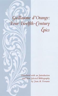 Guillaume D'Orange: Four Twelfth-Century Epics by Guillaume D'Orange