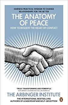 The Anatomy of Peace: How to Resolve the Heart of Conflict by The Arbinger Institute
