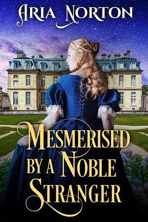 Mesmerised by a Noble Stranger by Aria Norton, Aria Norton