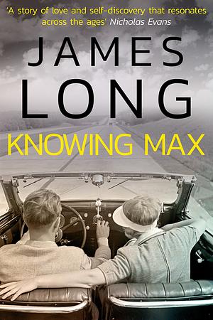 Knowing Max: A moving tale about life, love and legacy by James Long
