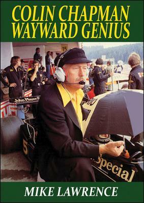 Colin Chapman: Wayward Genius by Mike Lawrence