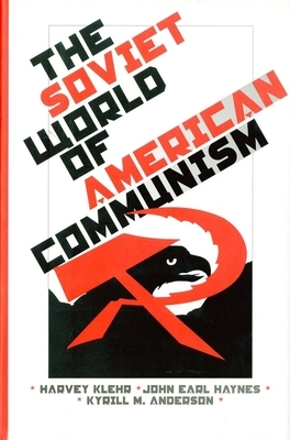 The Soviet World of American Communism by Kyrill M. Anderson, Harvey Klehr, John Earl Haynes