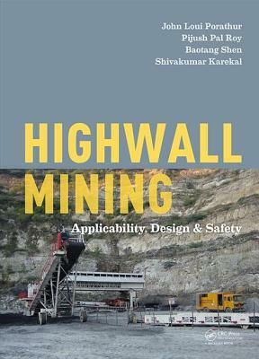 Highwall Mining: Applicability, Design & Safety by Baotang Shen, Pijush Pal Roy, John Loui Porathur