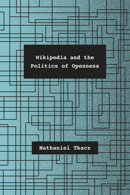 Wikipedia and the Politics of Openness by Nathaniel Tkacz