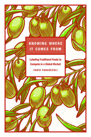 Knowing Where It Comes From: Labeling Traditional Foods to Compete in a Global Market by Fabio Parasecoli