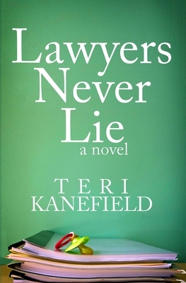 Lawyers Never Lie by Teri Kanefield