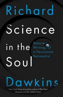 Science in the Soul: Selected Writings of a Passionate Rationalist by Richard Dawkins