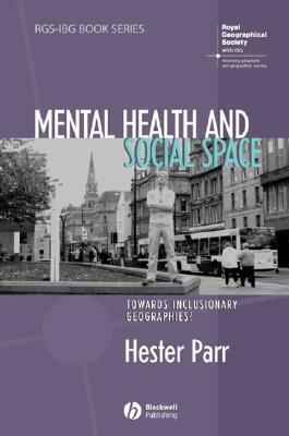 Mental Health and Social Space: Towards Inclusionary Geographies? by Hester Parr