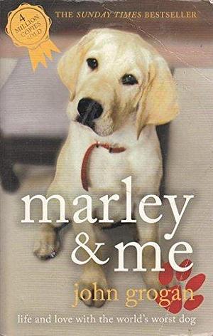 Marley & Me: Life and Love With the World's Worst Dog by John Grogan, John Grogan