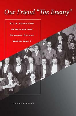 Our Friend "the Enemy]elite Education in Britain and Germany Before World War I]stanford University Press]bb]b409]12/20/2007]his000000]14]67.50]90.00] by Thomas Weber
