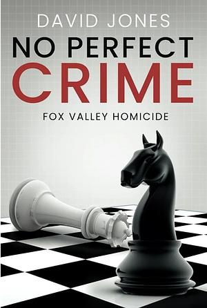 Fox Valley Homicide: No Perfect Crime by David Jones