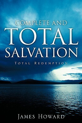Complete and Total Salvation by James Howard