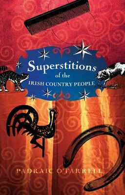 Superstitions Of The Irish Country People by Padraic O'Farrell