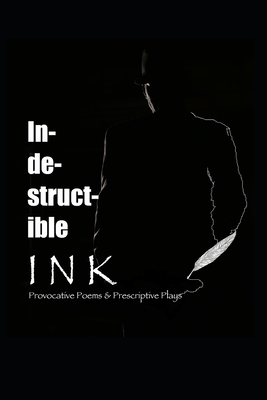 Indestructible Ink: Provocative Poems & Prescriptive Plays by Andre Jones