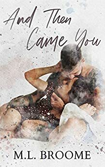 And Then Came You by M.L. Broome