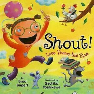 Shout!: Little Poems that Roar by Sachiko Yoshikawa, Brod Bagert