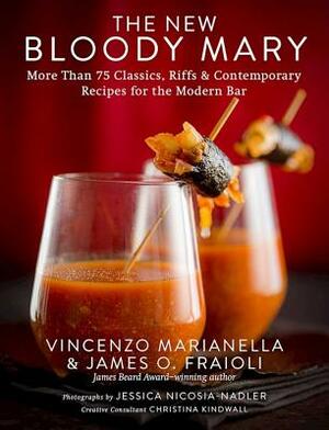 The New Bloody Mary: More Than 75 Classics, Riffs & Contemporary Recipes for the Modern Bar by James O. Fraioli, Vincenzo Marianella