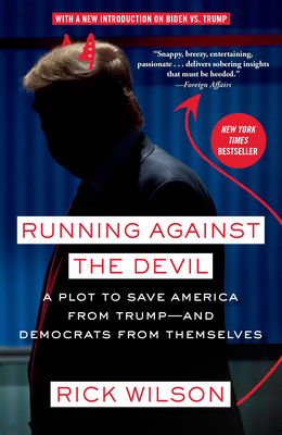 Running Against the Devil: A Plot to Save America from Trump--And Democrats from Themselves by Rick Wilson