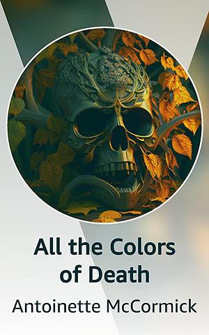 All the Colors of Death by Antoinette McCormick