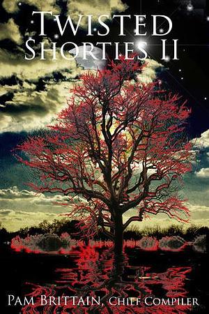 Twisted Shorties II by Pam Brittain, Pam Brittain, Aaron Paul Lazar, A.F. Stewart