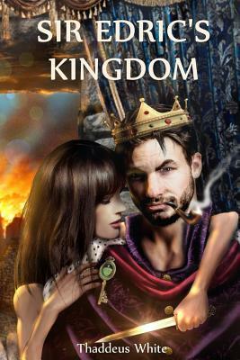 Sir Edric's Kingdom by Thaddeus White